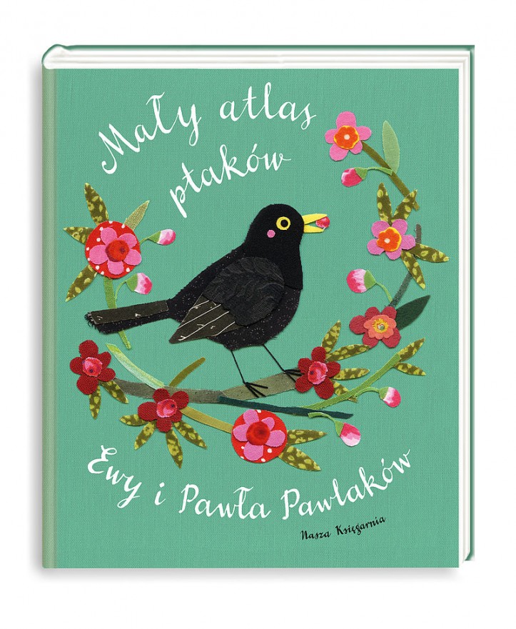 „Mały atlas ptaków Ewy i Pawła Pawlaków”, Ewa Kozyra-Pawlak i Paweł Pawlak, Nasza Księgarnia, 2017