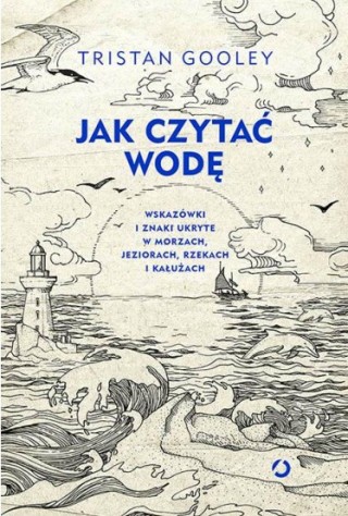 „Jak czytać wodę. Wskazówki i znaki ukryte w morzach, jeziorach, rzekach i kałużach”