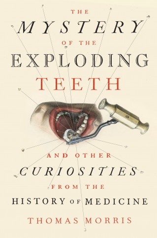 „The Mystery of the Exploding Teeth. And Other Curiosities from the History of Medicine”